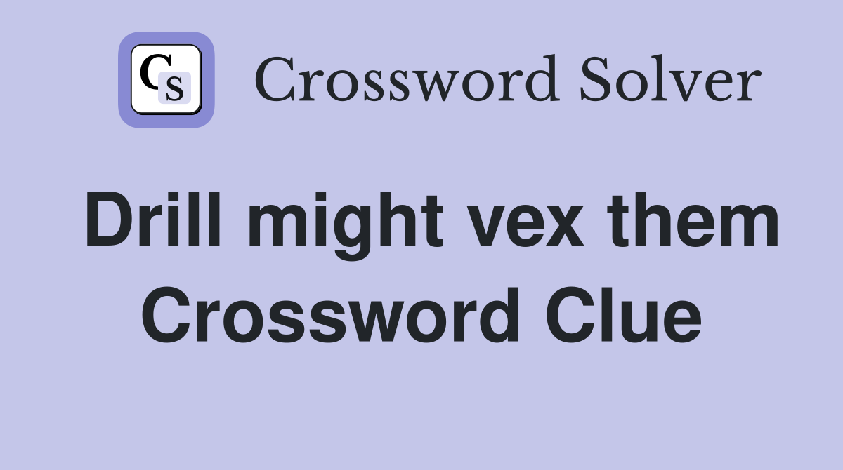 Drill might vex them Crossword Clue Answers Crossword Solver